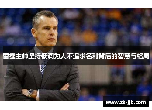 雷霆主帅坚持低调为人不追求名利背后的智慧与格局